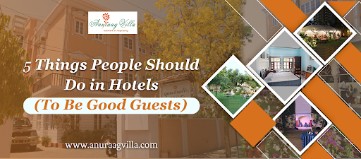 5 Things People Should Do In Hotels | Anuraag Villa